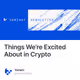 Things We’re Excited About in Crypto