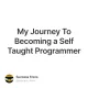 My Journey To Becoming a Self Taught Programmer