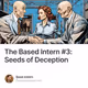 The Based Intern #3: Seeds of Deception