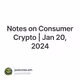 Notes on Consumer Crypto | Jan 20, 2024