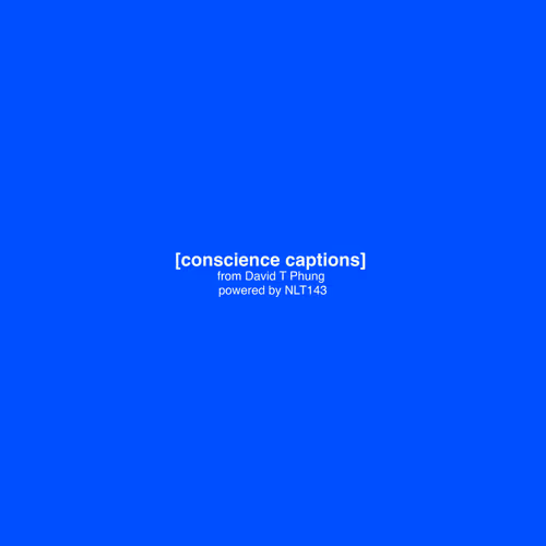 [conscience captions] from David T Phung powered by NLT143