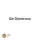 Be Generous