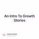 An Intro To Growth Stories