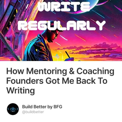 How Mentoring & Coaching Founders Got Me Back To Writing