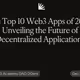 The Top 10 Web3 Apps of 2023: Unveiling the Future of Decentralized Applications