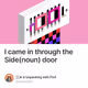 I came in through the Side(noun) door