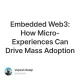 Embedded Web3: How Micro-Experiences Can Drive Mass Adoption
