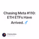 Chasing Meta #110: ETH ETFs Have Arrived. ☄️