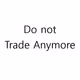 Do not trade anymore
