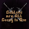 Goblins are All Going to Die
