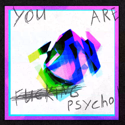 YOU ARE FUKING PSYCHO
