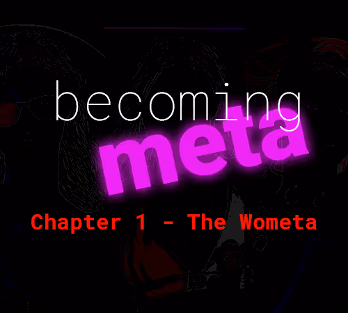 Becoming Meta-Chapter 1: The Wometa