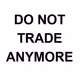 DO NOT TRADE ANYMORE