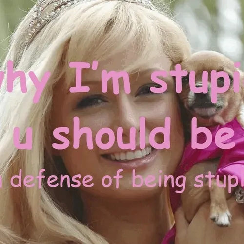 why i'm stupid and u should be too