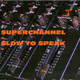 SuperChannel – Slow To Speak