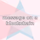 Message on a Blockchain