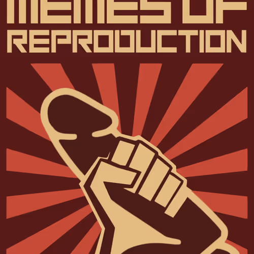 MEMES OF REPRODUCTION