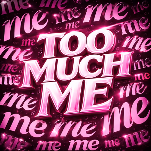 TOO MUCH ME