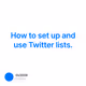 How to set up and use Twitter lists.