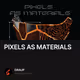 PIXELS AS MATERIALS