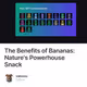 The Benefits of Bananas: Nature's Powerhouse Snack