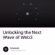 Unlocking the Next Wave of Web3
