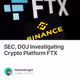 SEC, DOJ Investigating Crypto Platform FTX