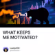 WHAT KEEPS ME MOTIVATED