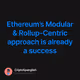 Ethereums Modular & Rollup-Centric approach is already a success
