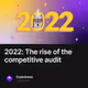 2022: The rise of the competitive audit