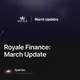 Royale Finance March Update