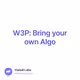 W3P Bring your own Algo