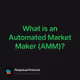 What is an Automated Market Maker AMM
