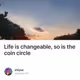 Life is changeable so is the coin circle