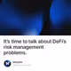 It’s time to talk about DeFi’s risk management problems.