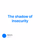 The shadow of insecurity