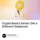Crypto Basics Series: DAI a Different Stablecoin