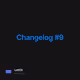 Changelog #9
