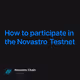How to participate in the Novastro Testnet