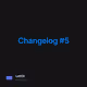 Changelog #5
