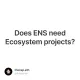 Does ENS need Ecosystem projects?