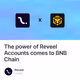 The power of Reveel Accounts comes to BNB Chain