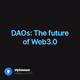 DAOs: The future of Web3.0