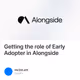 Getting the role of Early Adopter in Alongside