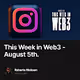 This Week in Web3 - August 5th.
