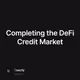Completing the DeFi Credit Market