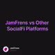 JamFrens vs Other SocialFi Platforms