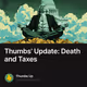 Thumbs' Update: Death and Taxes