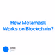 How Metamask Works on Blockchain?