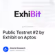 Public Testnet #2 by Exhibit on Aptos